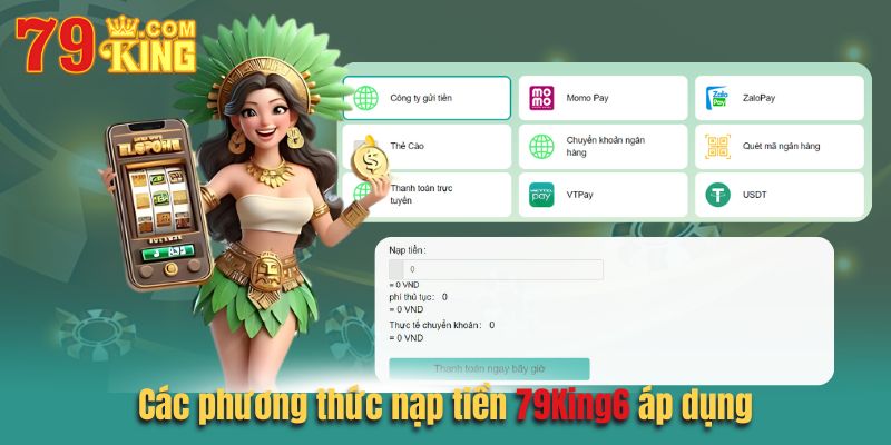 Các phương thức nạp tiền 79king6 áp dụng hiện nay