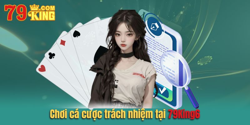 Chơi cá cược trách nhiệm tại 79king6 có nhiều lợi ích