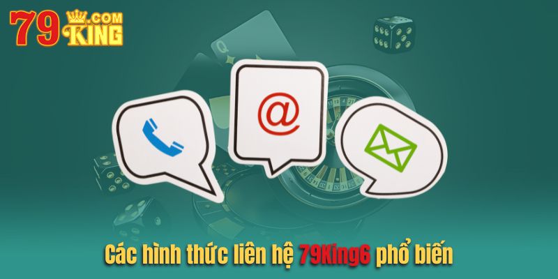 Giới thiệu 4 hình thức liên hệ 79king6 được ưa chuộng nhất