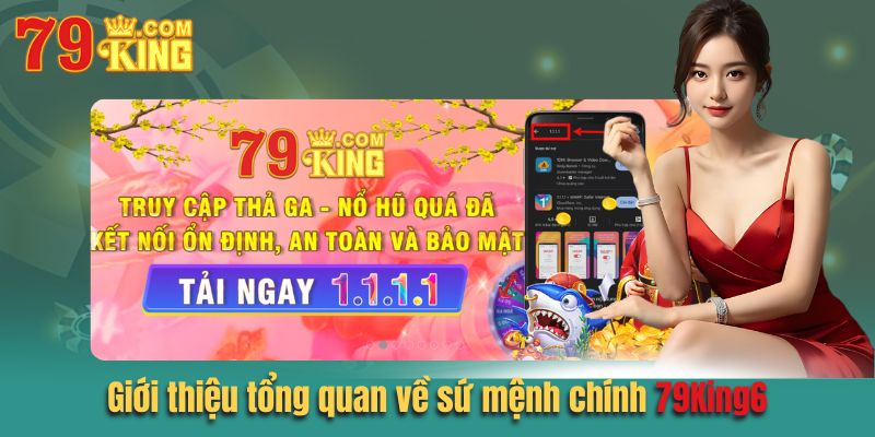 Giới thiệu 79king6 tổng quan về sứ mệnh chính