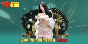 Lý do hoàn hảo để trở thành đại lý của 79king6