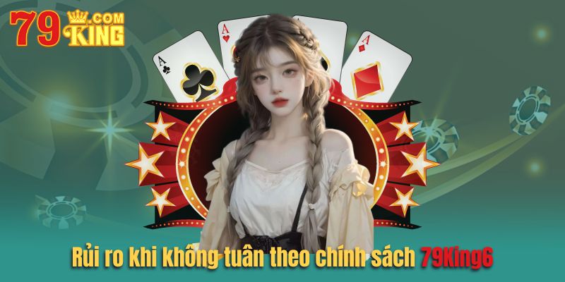 Rủi ro khi không tuân theo chính sách của 79king6