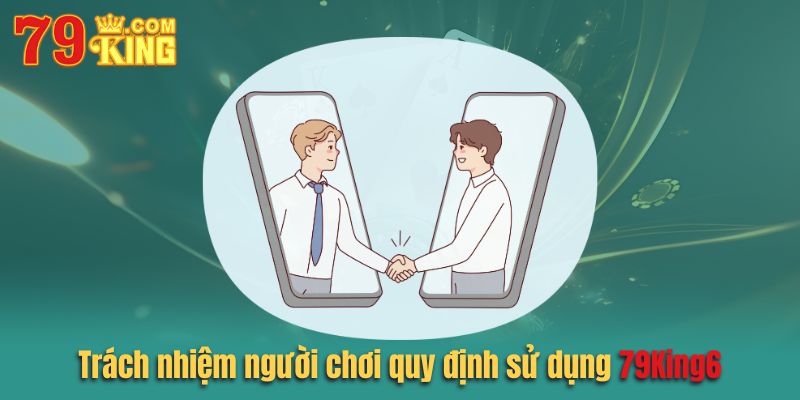 Trách nhiệm của người chơi trong quy định sử dụng tại 79king6