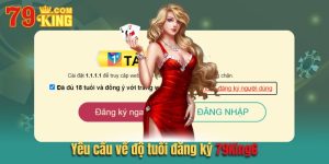 Yêu cầu về độ tuổi đăng ký 79king6