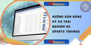 Hướng dẫn đăng ký và trải nghiệm ug sports 79king6