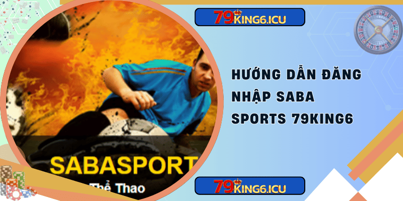 Hướng dẫn đăng nhập saba sports 79king6