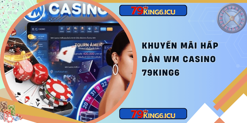 Khuyến mãi hấp dẫn wm casino 79king6