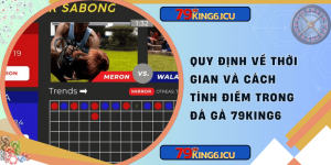 Quy định về thời gian và cách tính điểm trong đá gà 79king6