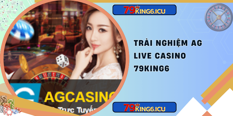 Trải nghiệm ag live casino 79king6