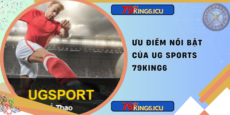 Ưu điểm nổi bật của ug sports 79king6