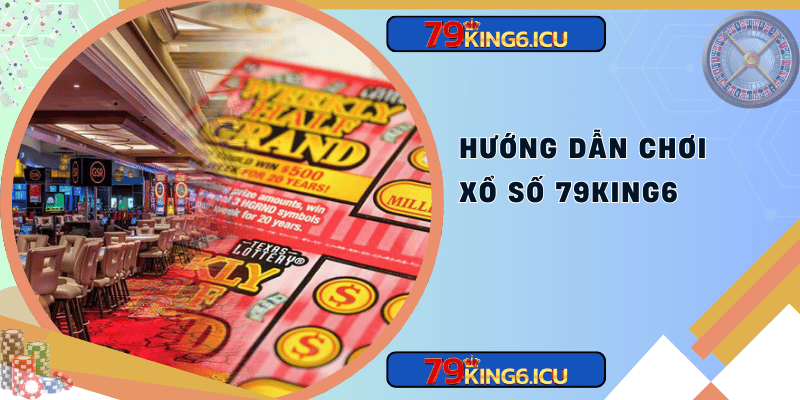 Hướng dẫn chơi xổ số 79king6