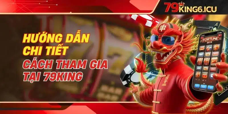 Hướng dẫn chi tiết cách tham gia tại 79King