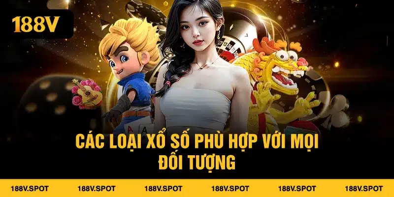 Các loại xổ số phù hợp với mọi đối tượng