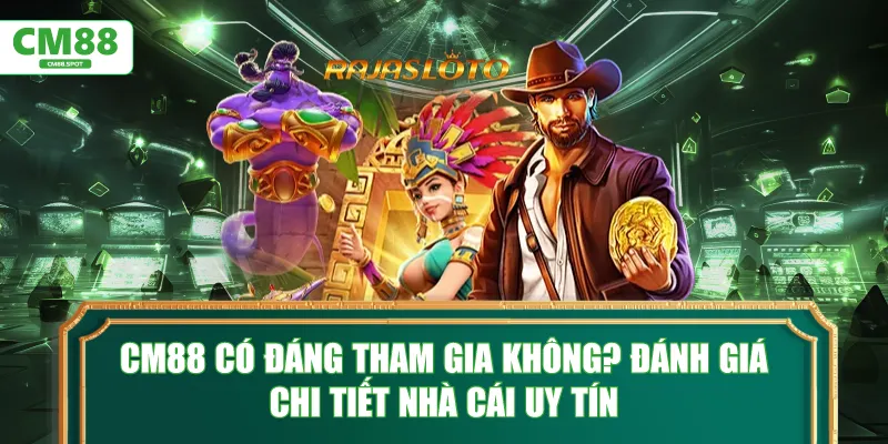 CM88 có đáng tham gia không? Đánh giá chi tiết nhà cái uy tín