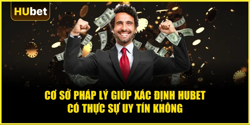 Cơ sở pháp lý giúp xác định Hubet có thực sự uy tín không