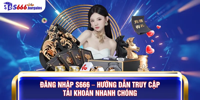 Đăng Nhập S666 – Hướng Dẫn Truy Cập Tài Khoản Nhanh Chóng