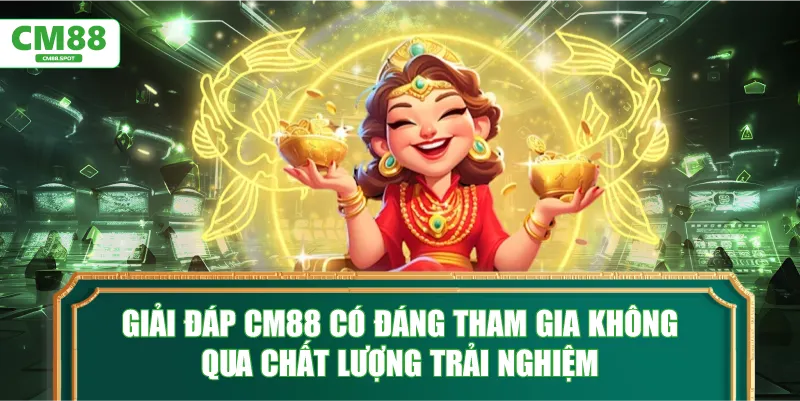 Giải đáp CM88 có đáng tham gia không qua chất lượng trải nghiệm