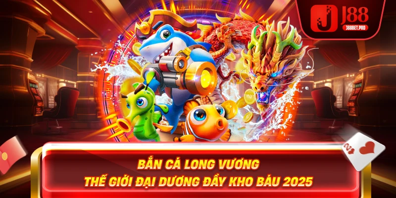 J88 bắn cá long vương uy tín nhất