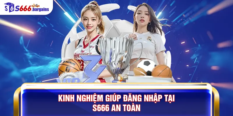 Kinh nghiệm giúp đăng nhập tại S666 an toàn
