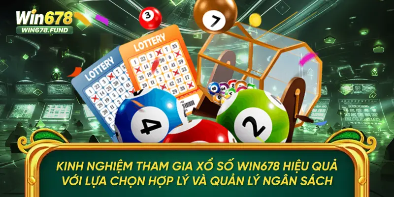 Kinh nghiệm tham gia xổ số WIN678 hiệu quả với lựa chọn hợp lý và quản lý ngân sách