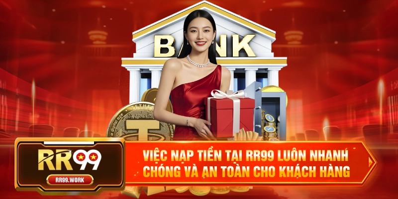 Việc nạp tiền tại RR99 luôn nhanh chóng và an toàn cho khách hàng 